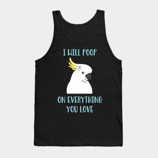 cockatoo will poop on everything you love Tank Top